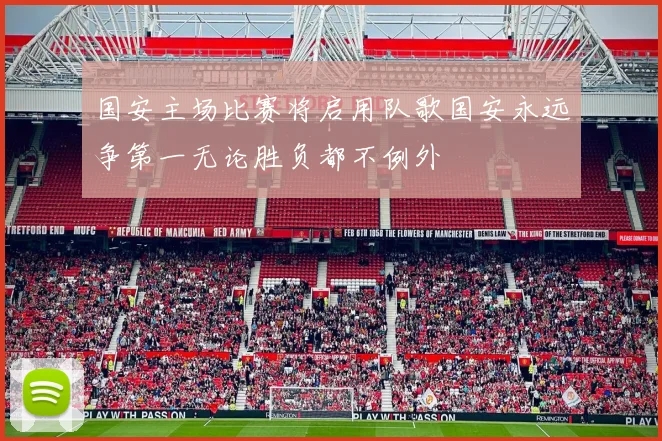 国安主场比赛将启用队歌国安永远争第一无论胜负都不例外