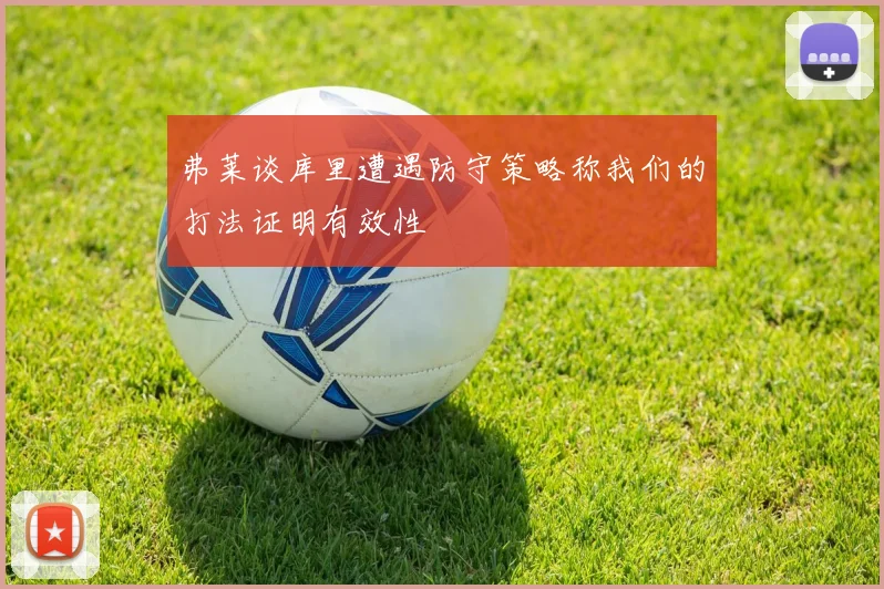弗莱谈库里遭遇防守策略称我们的打法证明有效性